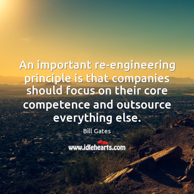 An important re-engineering principle is that companies should focus on their core Bill Gates Picture Quote
