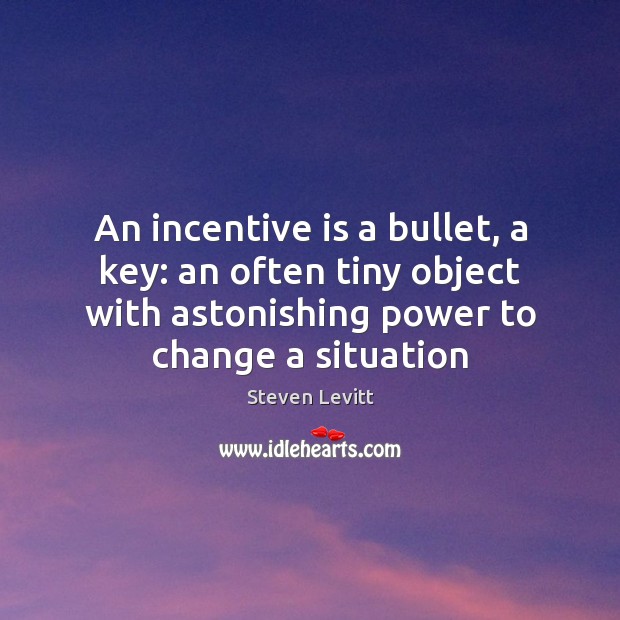 An incentive is a bullet, a key: an often tiny object with Image