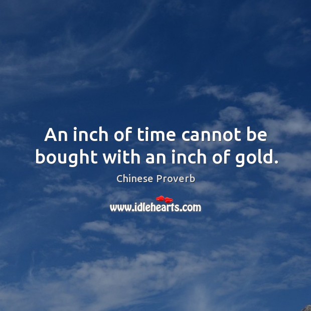 An inch of time cannot be bought with an inch of gold. Chinese Proverbs Image