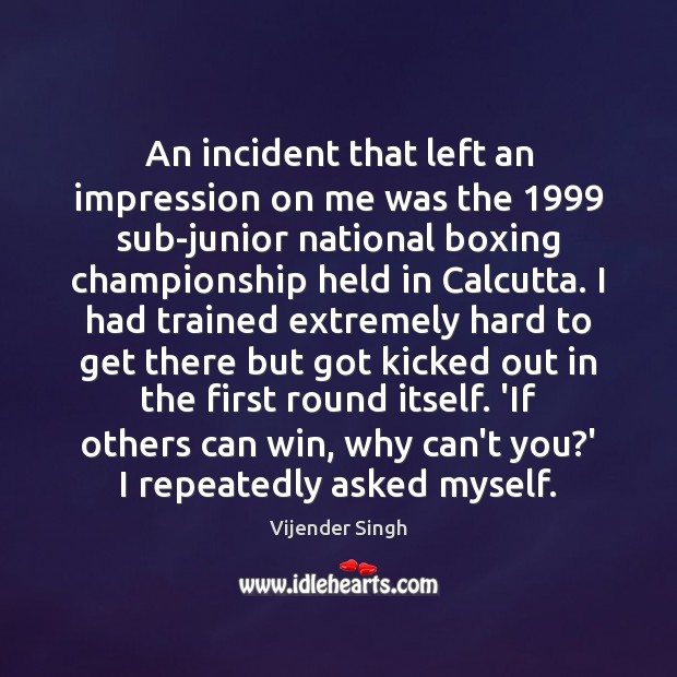An incident that left an impression on me was the 1999 sub-junior national Vijender Singh Picture Quote
