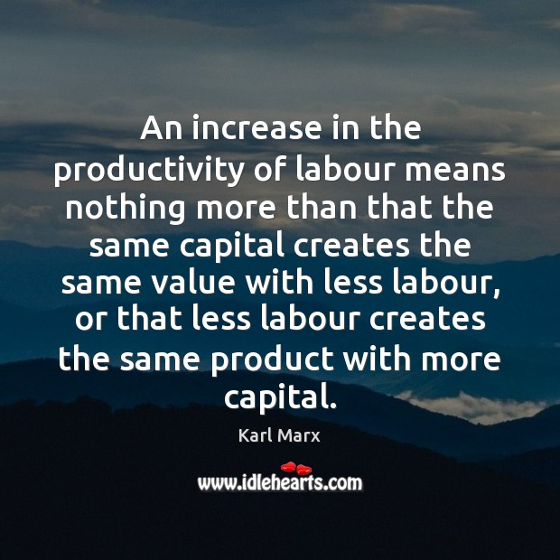 An increase in the productivity of labour means nothing more than that Karl Marx Picture Quote