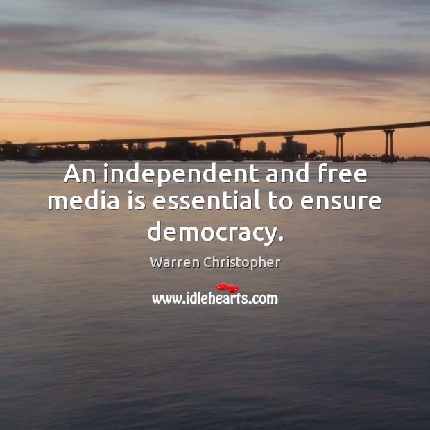 An independent and free media is essential to ensure democracy. Warren Christopher Picture Quote