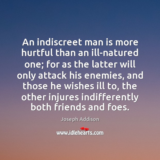 An indiscreet man is more hurtful than an ill-natured one; for as Joseph Addison Picture Quote