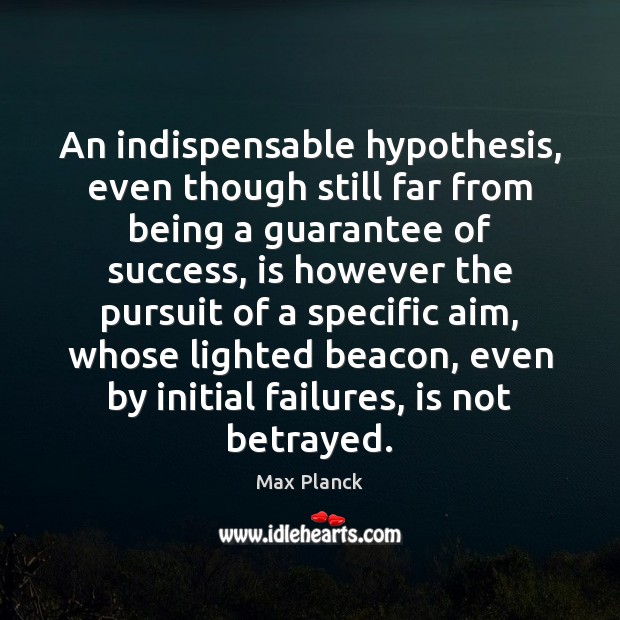 An indispensable hypothesis, even though still far from being a guarantee of 