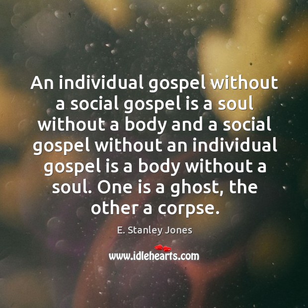 An individual gospel without a social gospel is a soul without a Image