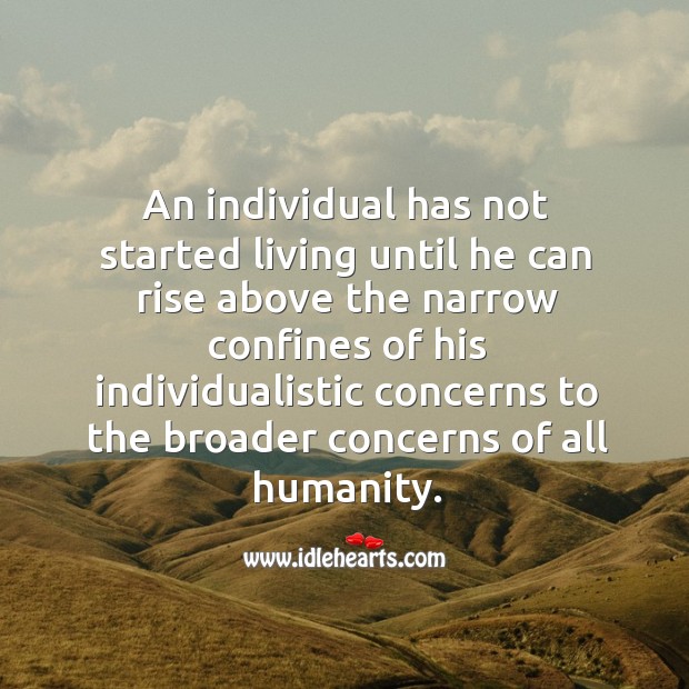 An individual has not started living until he can rise above the narrow confines Humanity Quotes Image