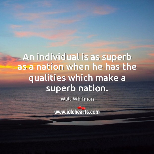An individual is as superb as a nation when he has the Walt Whitman Picture Quote