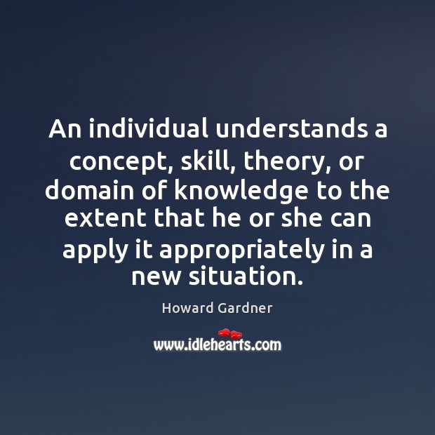 An individual understands a concept, skill, theory, or domain of knowledge to Howard Gardner Picture Quote