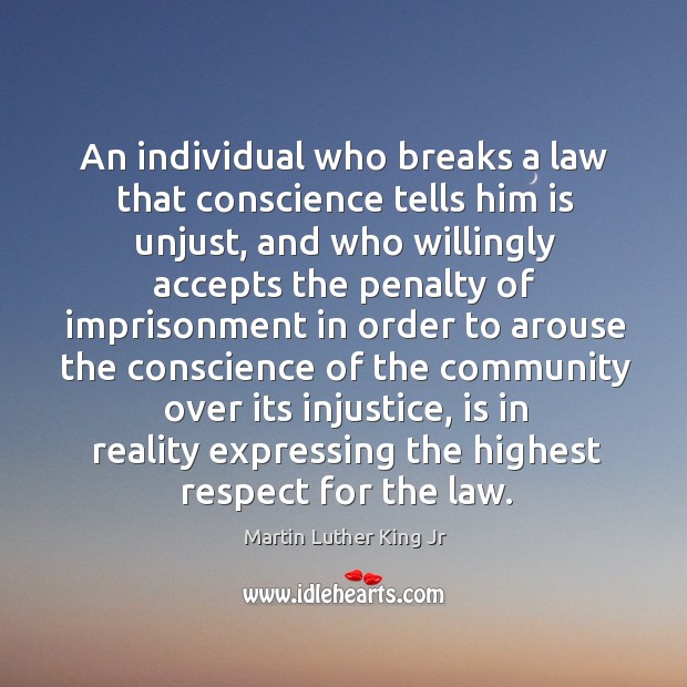 An individual who breaks a law that conscience tells him is unjust, and who willingly. Image