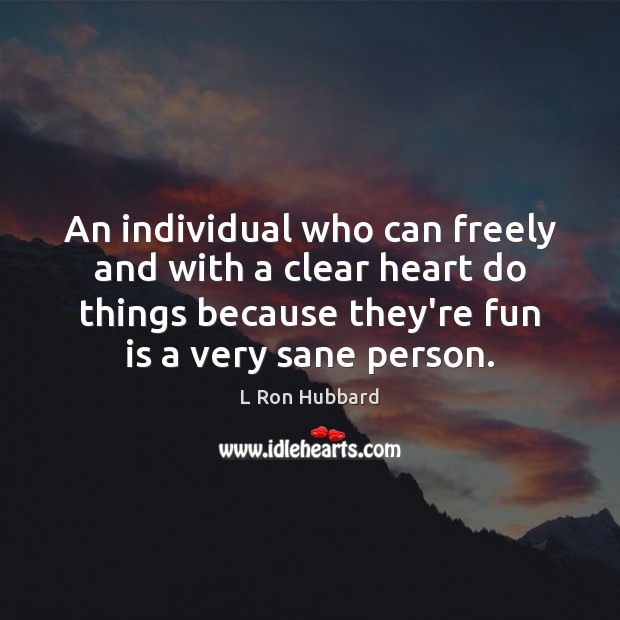 An individual who can freely and with a clear heart do things L Ron Hubbard Picture Quote