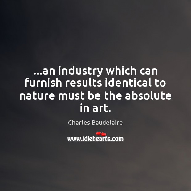 …an industry which can furnish results identical to nature must be the absolute in art. Image