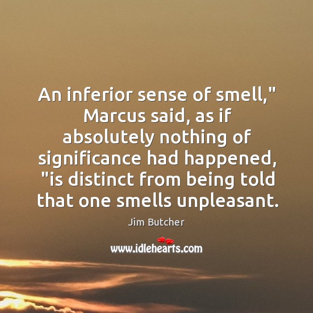 An inferior sense of smell,” Marcus said, as if absolutely nothing of Image