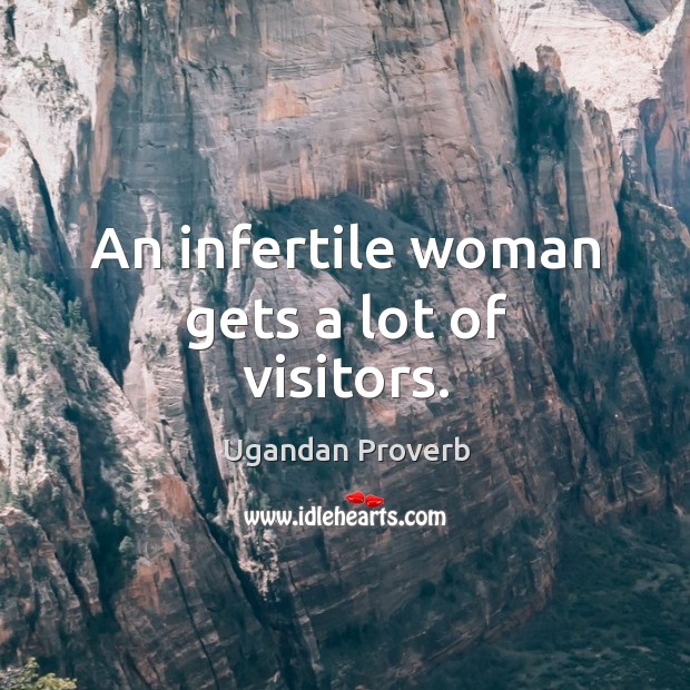 An infertile woman gets a lot of visitors. Ugandan Proverbs Image