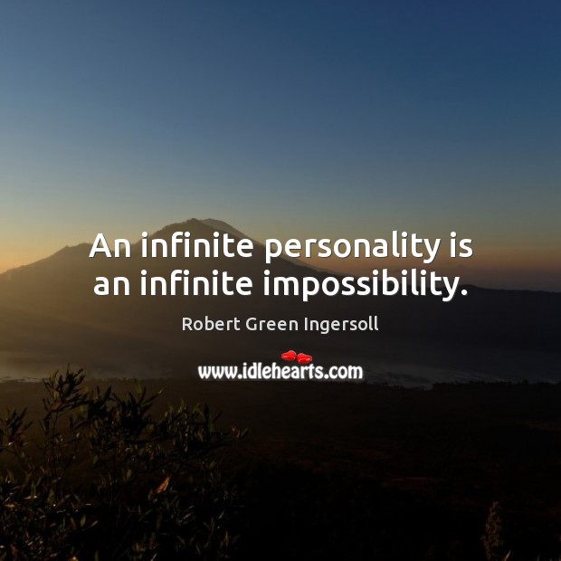 An infinite personality is an infinite impossibility. Robert Green Ingersoll Picture Quote