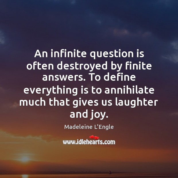 An infinite question is often destroyed by finite answers. To define everything Madeleine L’Engle Picture Quote