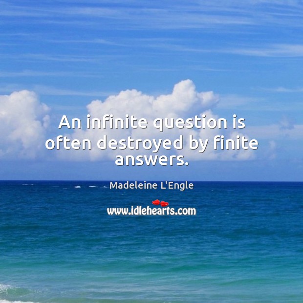 An infinite question is often destroyed by finite answers. Madeleine L’Engle Picture Quote
