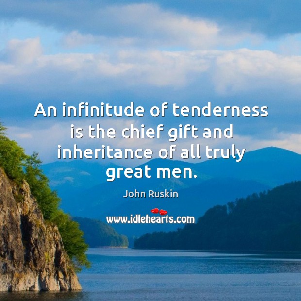 An infinitude of tenderness is the chief gift and inheritance of all truly great men. Image