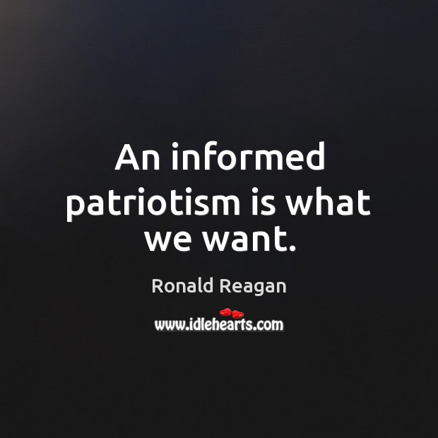 An informed patriotism is what we want. Patriotism Quotes Image