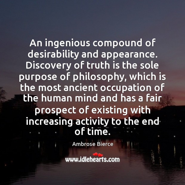 An ingenious compound of desirability and appearance. Discovery of truth is the Ambrose Bierce Picture Quote
