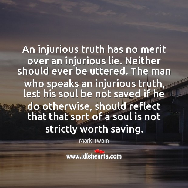 An injurious truth has no merit over an injurious lie. Neither should Mark Twain Picture Quote