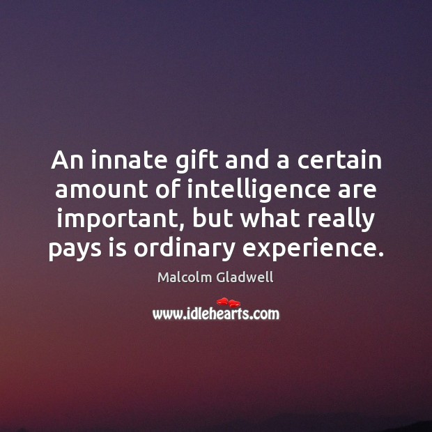 An innate gift and a certain amount of intelligence are important, but Malcolm Gladwell Picture Quote