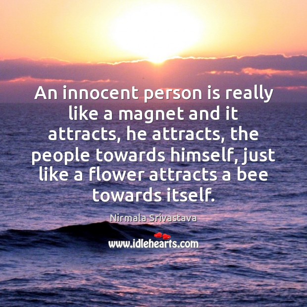 An innocent person is really like a magnet and it attracts, he Nirmala Srivastava Picture Quote