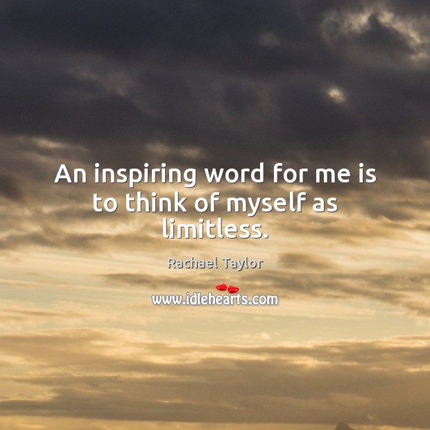 An inspiring word for me is to think of myself as limitless. Rachael Taylor Picture Quote