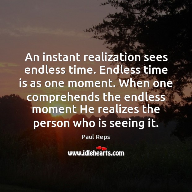 An instant realization sees endless time. Endless time is as one moment. Paul Reps Picture Quote