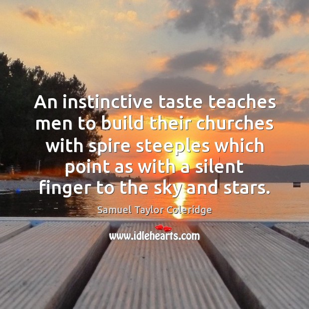 An instinctive taste teaches men to build their churches with spire steeples Samuel Taylor Coleridge Picture Quote