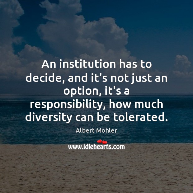 An institution has to decide, and it’s not just an option, it’s Albert Mohler Picture Quote