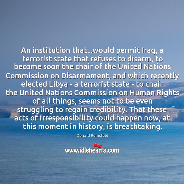An institution that…would permit Iraq, a terrorist state that refuses to 