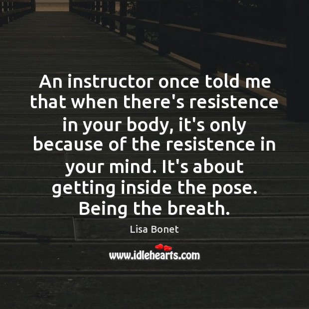 An instructor once told me that when there’s resistence in your body, Lisa Bonet Picture Quote