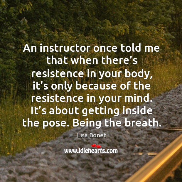 An instructor once told me that when there’s resistence in your body Lisa Bonet Picture Quote