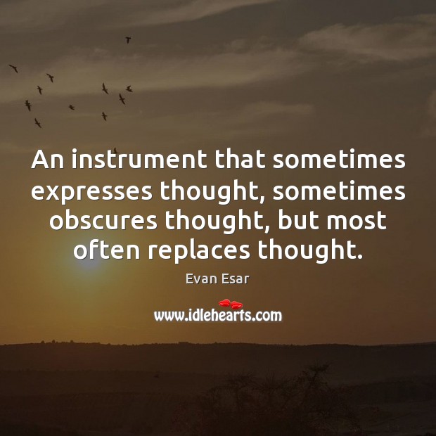 An instrument that sometimes expresses thought, sometimes obscures thought, but most often Image