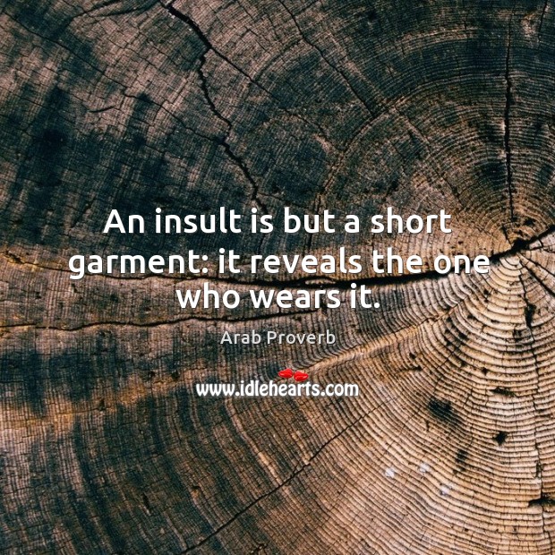 An insult is but a short garment: it reveals the one who wears it. Arab Proverbs Image