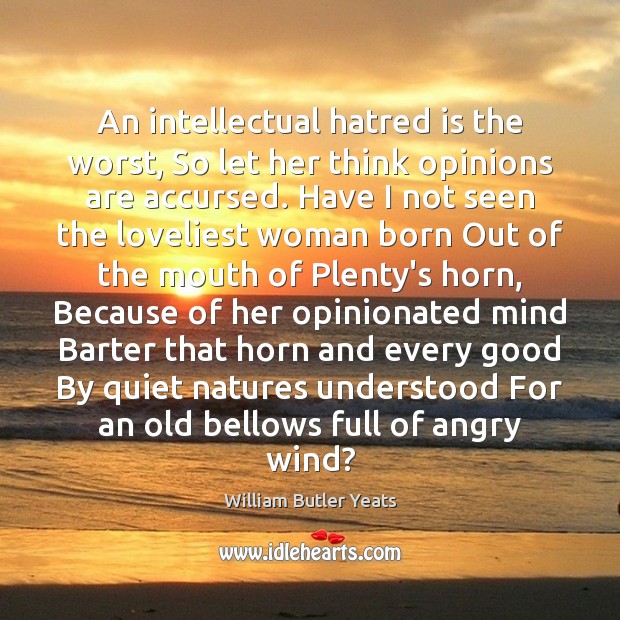 An intellectual hatred is the worst, So let her think opinions are Image