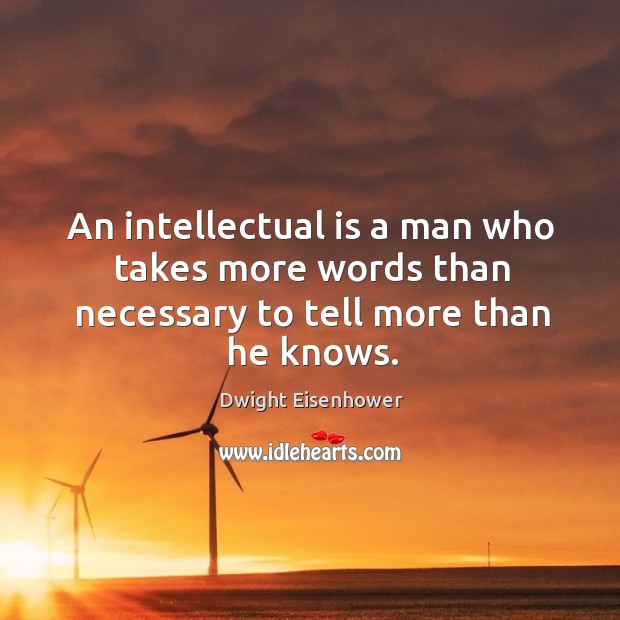 An intellectual is a man who takes more words than necessary to tell more than he knows. Image