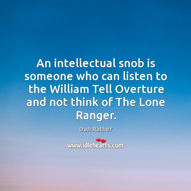 An intellectual snob is someone who can listen to the william tell overture and not think of the lone ranger. Image