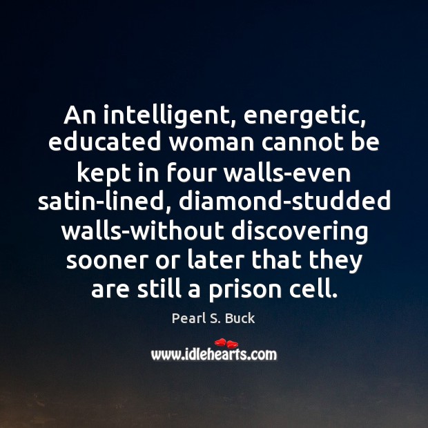 An intelligent, energetic, educated woman cannot be kept in four walls-even satin-lined, Image