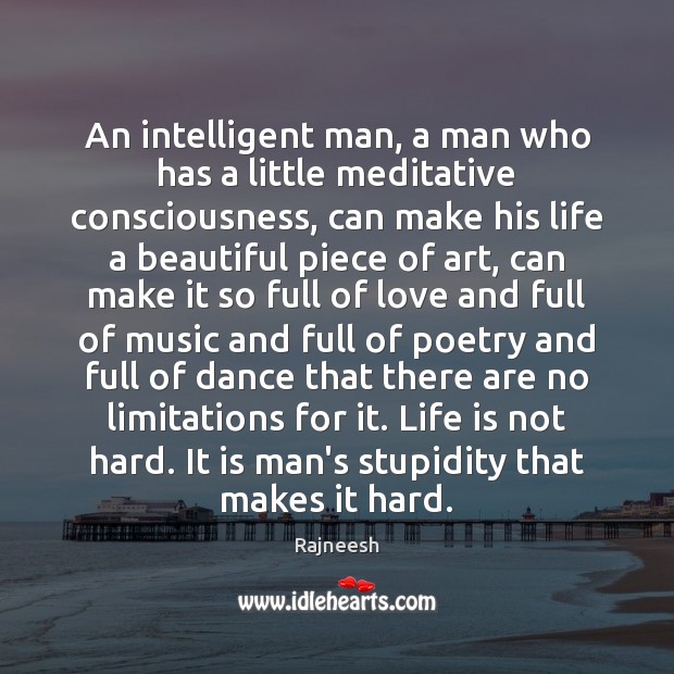 An intelligent man, a man who has a little meditative consciousness, can Rajneesh Picture Quote