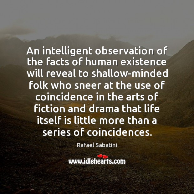 An intelligent observation of the facts of human existence will reveal to Rafael Sabatini Picture Quote