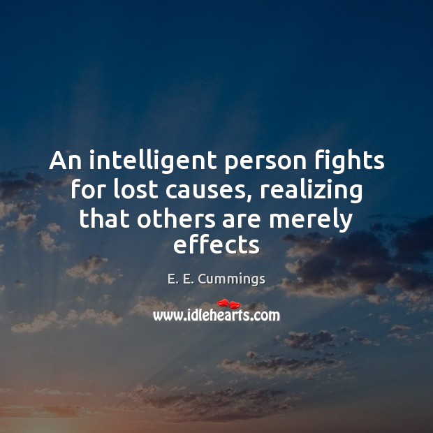 An intelligent person fights for lost causes, realizing that others are merely effects E. E. Cummings Picture Quote