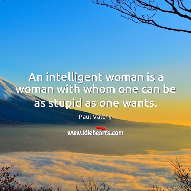 An intelligent woman is a woman with whom one can be as stupid as one wants. Image