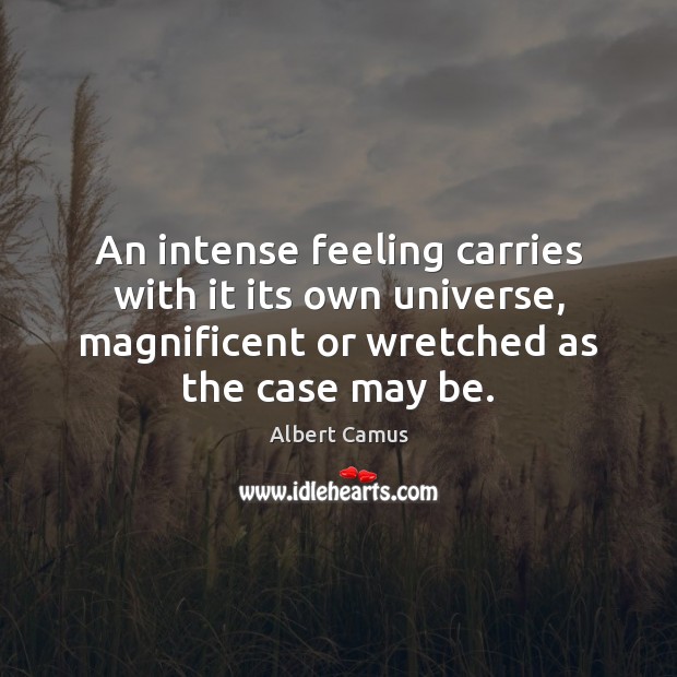 An intense feeling carries with it its own universe, magnificent or wretched Image