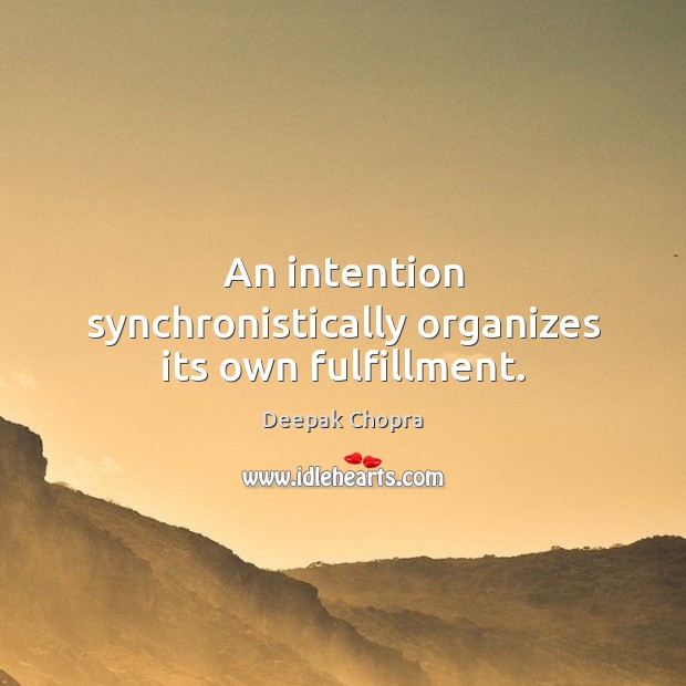 An intention synchronistically organizes its own fulfillment. Deepak Chopra Picture Quote
