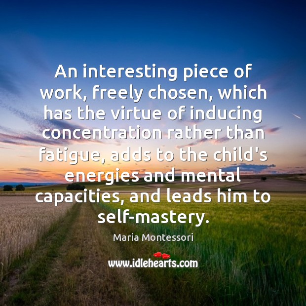 An interesting piece of work, freely chosen, which has the virtue of Maria Montessori Picture Quote