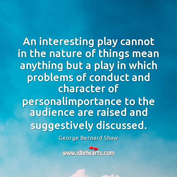 An interesting play cannot in the nature of things mean anything but George Bernard Shaw Picture Quote