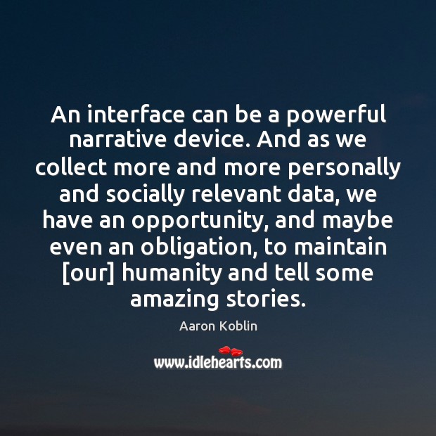 An interface can be a powerful narrative device. And as we collect Aaron Koblin Picture Quote
