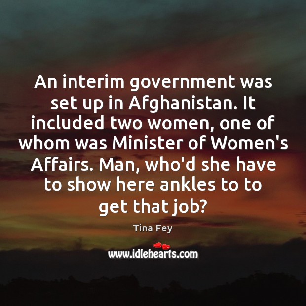 An interim government was set up in Afghanistan. It included two women, Tina Fey Picture Quote