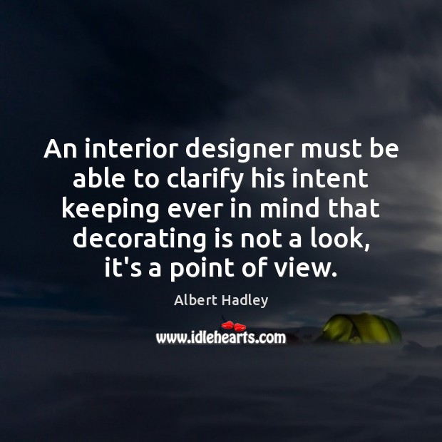 An interior designer must be able to clarify his intent keeping ever Albert Hadley Picture Quote
